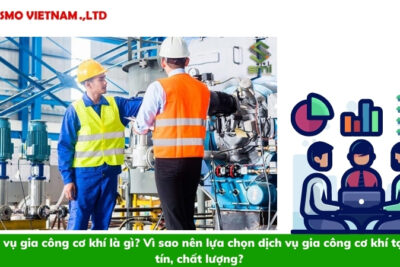 Dịch vụ gia công cơ khí là gì? Vì sao nên lựa chọn dịch vụ gia công cơ khí tại uy tín, chất lượng?