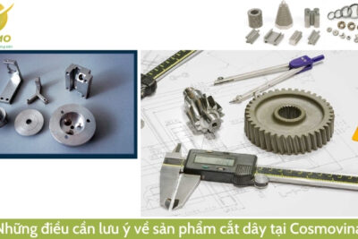 Những điều cần lưu ý về sản phẩm cắt dây tại Cosmovina