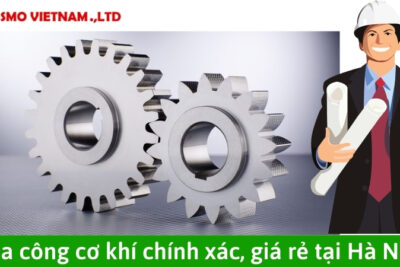 Gia công cơ khí chính xác, giá rẻ tại Hà Nội