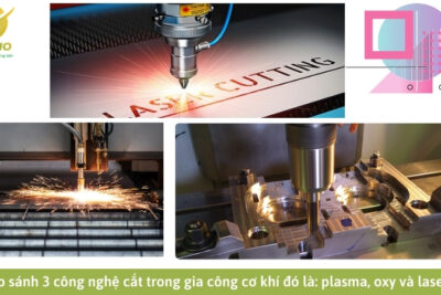 So sánh 3 công nghệ cắt trong gia công cơ khí đó là: plasma, oxy và laser