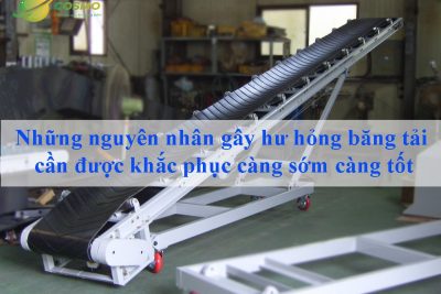 Những nguyên nhân gây hư hỏng băng tải cần được khắc phục càng sớm càng tốt