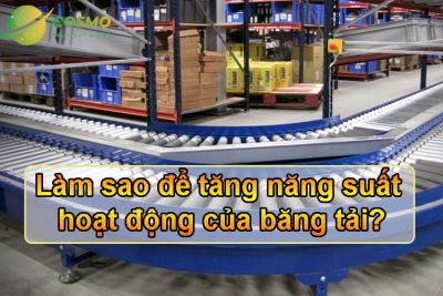 Làm sao để tăng năng suất hoạt động của băng tải?