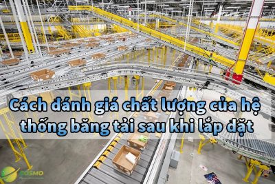 Cách đánh giá chất lượng của hệ thống băng tải sau khi lắp đặt