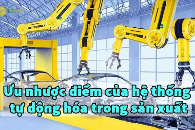 Ưu nhược điểm của hệ thống tự động hóa trong sản xuất