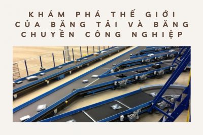 Khám phá thế giới của băng tải và băng chuyền công nghiệp