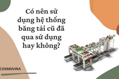 Có nên sử dụng hệ thống băng tải cũ đã qua sử dụng hay không?